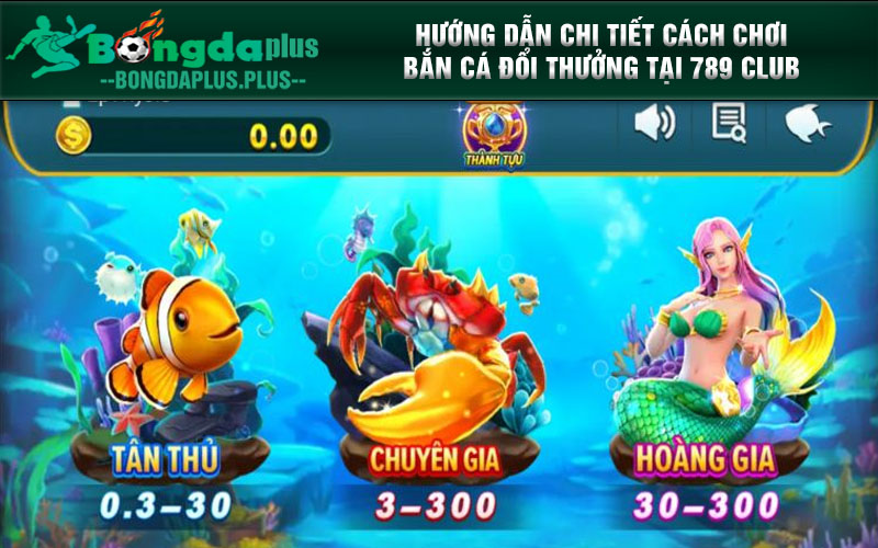Chơi Bắn Cá Tại Cổng Game 789 Club Siêu Hấp Dẫn Hướng Dẫn Chi Tiết Cách Chơi Bắn Cá Đổi Thưởng Tại 789 Club