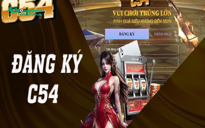 Hướng Dẫn C54 Về Các Cách Tham Gia Giải Trí Siêu Đơn Giản Hướng dẫn C54: cách mở tài khoản trên website và trên app