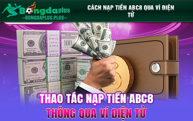 Hướng Dẫn Cách Nạp Tiền ABC8 Đơn Giản Và Dễ Dàng Nhất Cách nạp tiền ABC8 qua ví điện tử