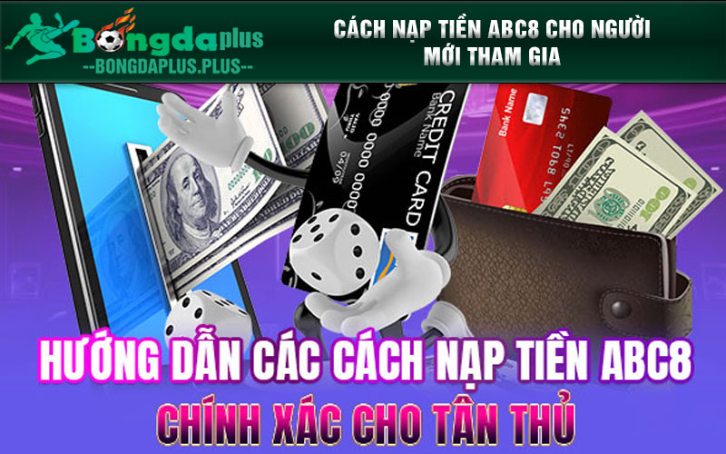 Hướng Dẫn Cách Nạp Tiền ABC8 Đơn Giản Và Dễ Dàng Nhất Cách nạp tiền ABC8 cho người mới tham gia
