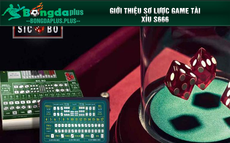 Bật Mí Bí Kíp Chơi Tài Xỉu S666 Thắng Lớn Cho Bet Thủ Giới thiệu sơ lược game tài xỉu S666