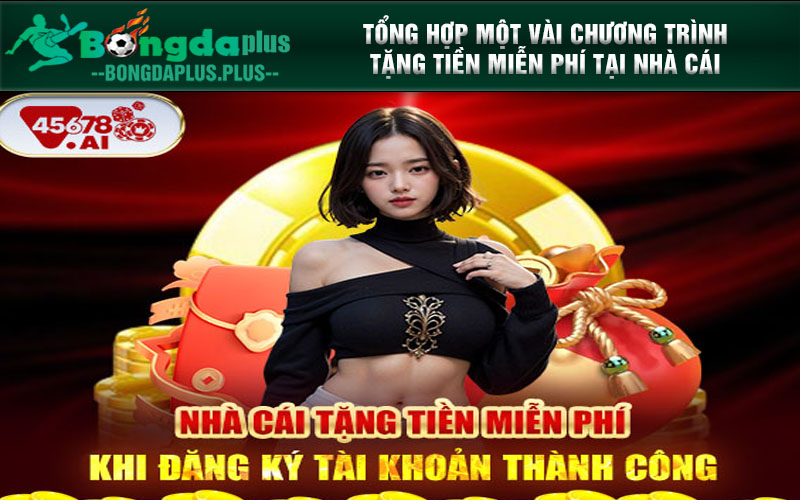 45678 - Nhà Cái Tặng Tiền Miễn Phí Nhận Thưởng Hấp Dẫn Nhất Tổng hợp một vài chương trình tặng tiền miễn phí tại nhà cái